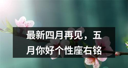 四月再见五月你好好句短句是什么意思？如何用在日常生活中？