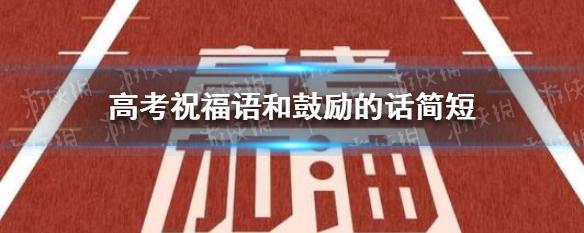 2023年高考祝福语有哪些？如何用简短朴实的句子表达祝福？