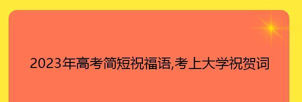2023年高考祝福语创意有哪些？如何用创意祝福语为考生加油？